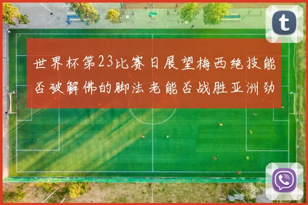 世界杯第23比赛日展望梅西绝技能否破解佛的脚法老能否战胜亚洲劲旅